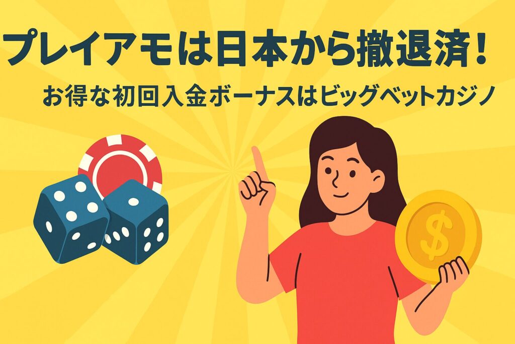 プレイアモは日本から撤退済み!お得な初回入金ボーナスならビッグベットカジノ一択
