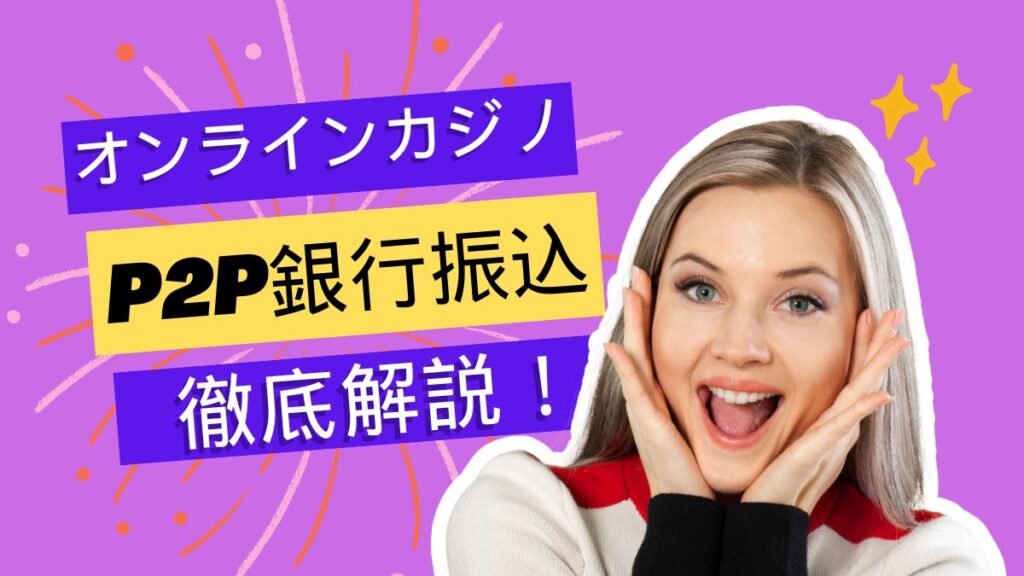 オンラインカジノのP2P銀行振込とは？仕組み・手数料・反映時間をやさしく解説
