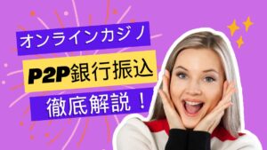 オンラインカジノのP2P銀行振込とは？仕組み・手数料・反映時間をやさしく解説