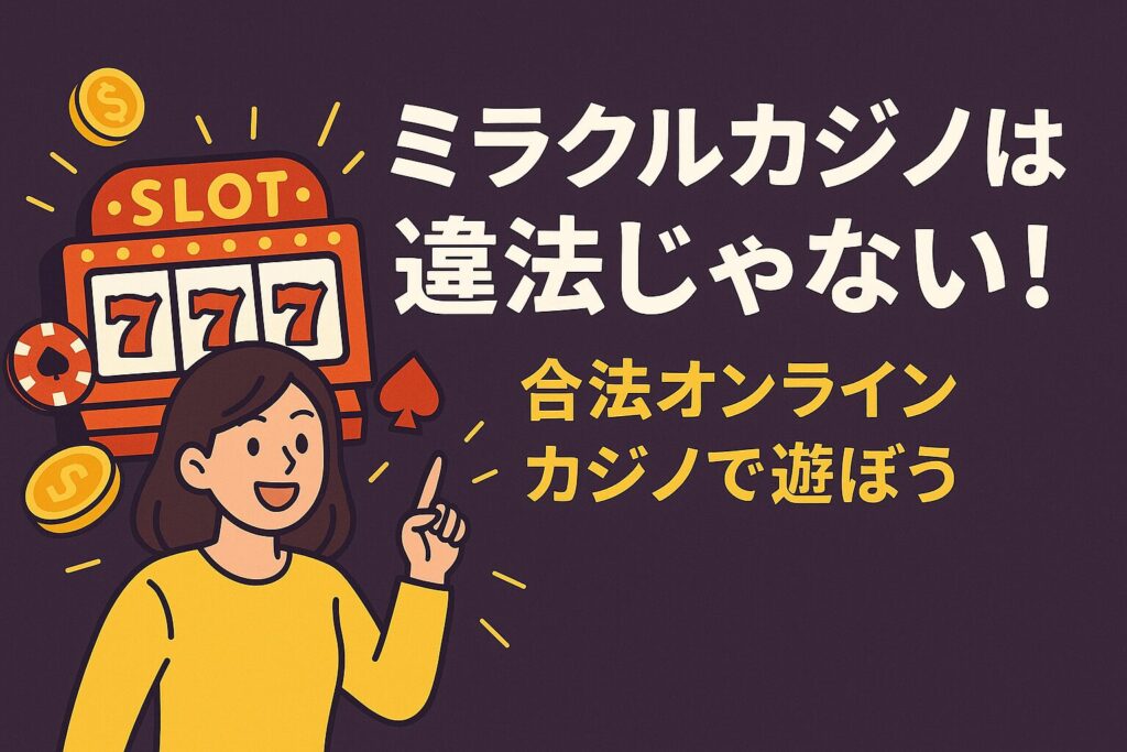ミラクルカジノは違法じゃない！合法オンラインカジノで遊ぼう