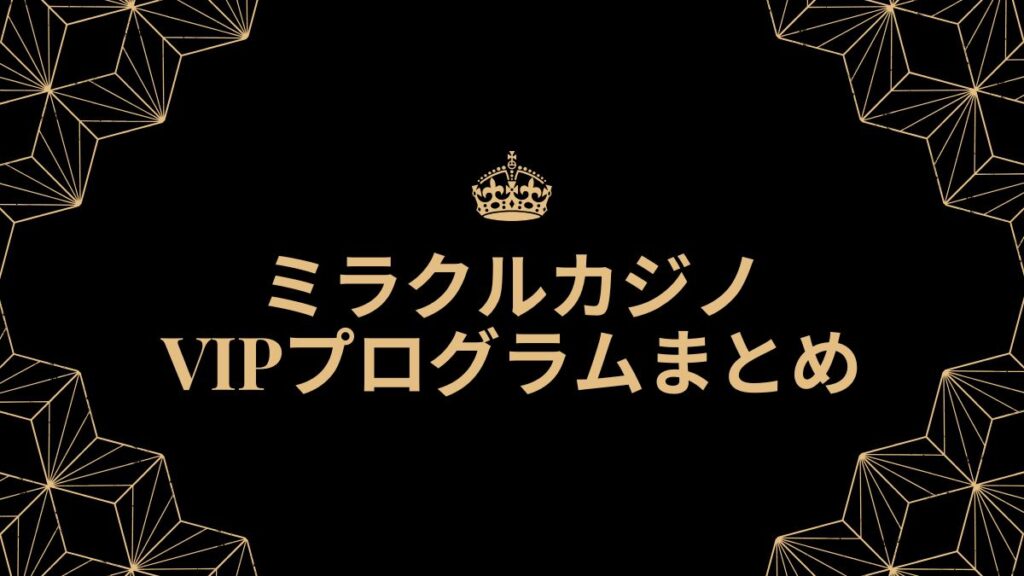 ミラクルカジノVIPプログラムまとめ【2025年最新】降格条件・昇格ボーナス等を解説